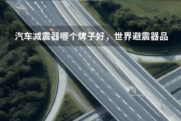 汽车减震器哪个牌子好,世界避震器品牌排行