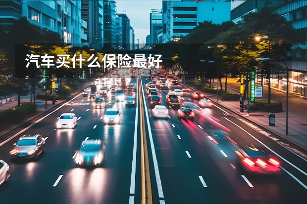 汽车买什么保险最好