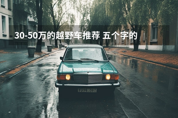 30-50万的越野车推荐 五个字的越野车50万左右