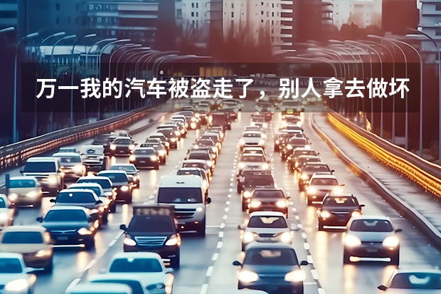 万一我的汽车被盗走了，别人拿去做坏事了，这种情况发生的损失保险公司会负责赔偿的吗