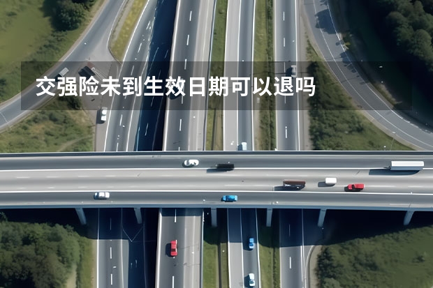交强险未到生效日期可以退吗