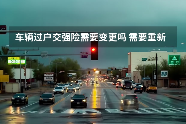 车辆过户交强险需要变更吗 需要重新买吗？