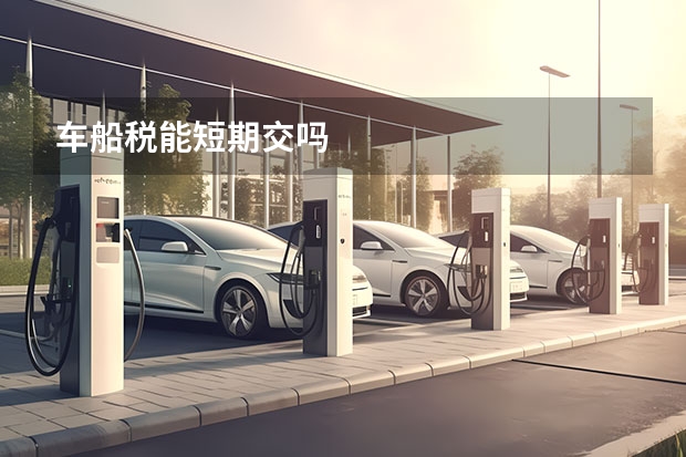 车船税能短期交吗