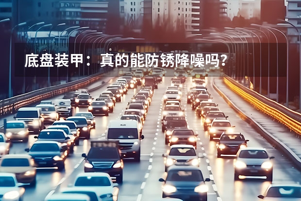 底盘装甲：真的能防锈降噪吗？